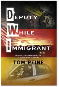 Deputy While Immigrant: The Story of a German Who Became a Deputy Sheriff in Arizona