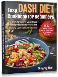 Easy Dash Diet Cookbook for Beginners The Ultimate Guide to Lower Blood Pressure with Lots of Delicious and Healthy Low-Sodium Recipes. Includes a 30-Day Dash Diet Meal Plan