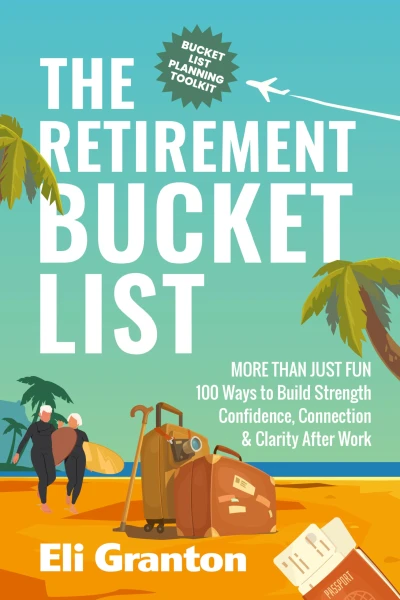 The Retirement Bucket List. More Than Just Fun. 100 Ways to Build Strength, Confidence, Connection & Clarity After Work