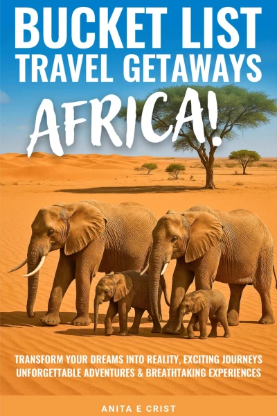 BUCKET LIST TRAVEL GETAWAYS AFRICA!: Transform Your Dreams into Reality With Unforgettable Adventures, Exciting Journeys, and Breathtaking Experiences (The Bucket List Travel Getaways Series)