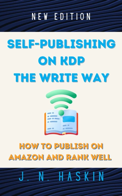 Self-Publishing on KDP the Write Way–How to Publish on Amazon and Rank Well: A Step by Step Beginner’s Guide to Formatting and Publishing eBooks and Paperbacks … for Authors Who Want to Sell More Books