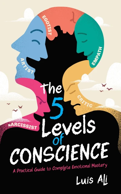 The Five Levels of Conscience: A Practical Guide to Complete Emotional Mastery