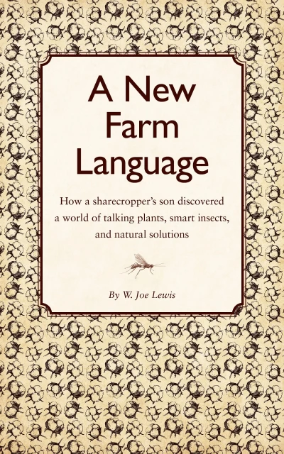 A New Farm Language: How a sharecropper’s son discovered a world of talking plants, smart insects, and natural solutions